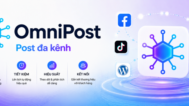 Tối ưu OmniPost: Đăng bài đa nền tảng hiệu quả, tăng tương tác & tiết kiệm thời gian